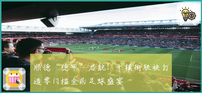 顺德“德甲”启航！十镇街联袂打造零门槛全民足球盛宴